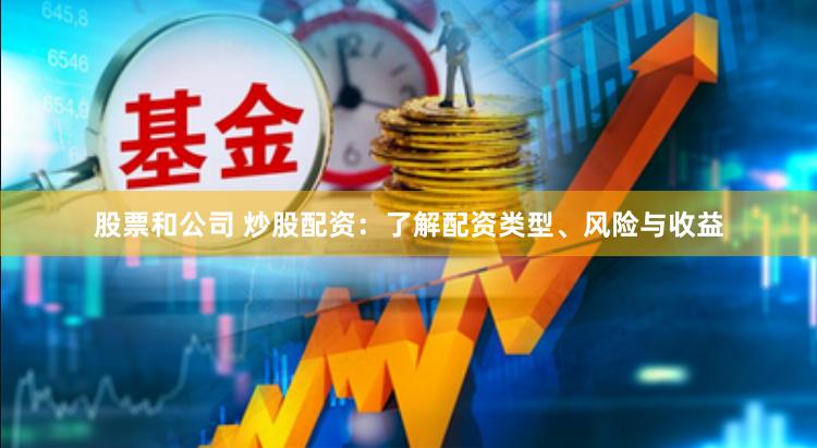 股票和公司 炒股配资：了解配资类型、风险与收益